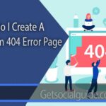 How Do I Create a Custom 404 Error Page - getsocialguide