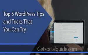 Top 5 WordPress Tips and Tricks That You Can Try -getsocialguide