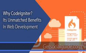Why CodeIgniter - Its Unmatched Benefits In Web Development - getsocialguide