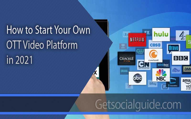 How to Start Your Own OTT Video Platform in 2021 - getsocialguide