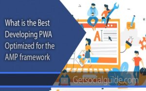 What is the best Developing PWA optimized for the AMP framework - getsocialguide