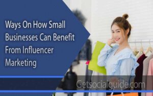 Ways On How Small Businesses Can Benefit From Influencer Marketing ...