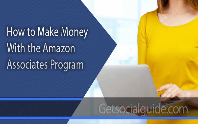 How to Make Money with the Amazon Associates Program - getsocialguide