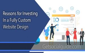 Reasons for Investing in a Fully Custom Website Design - getsocialguide