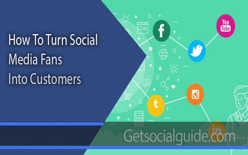 How To Turn Social Media Fans Into Customers - getsocialguide