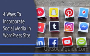 4 Ways To Incorporate Social Media In Your WordPress Site