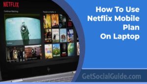 How To Use Netflix Mobile Plan On Laptop