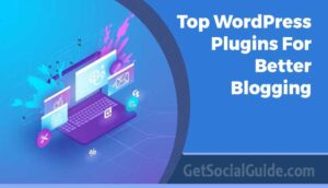 Top WordPress Plugins For Better Blogging