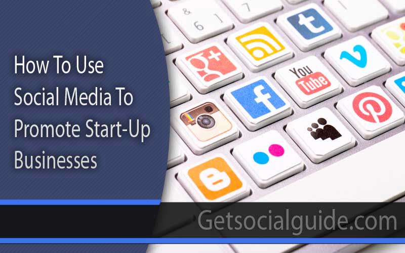 How To Use Social Media To Promote Start-Up Businesses