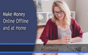 Make Money Online Offline and at Home