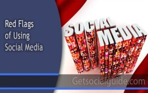 Red Flags of Using Social Media - GetSocialGuide - WordPress Tips and Tricks for Amateur Bloggers