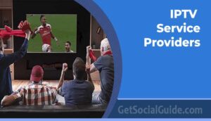 Best IPTV Service Providers Review- getsocialguide