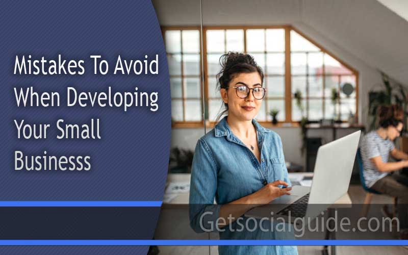 Mistakes To Avoid When Developing Your Small Business