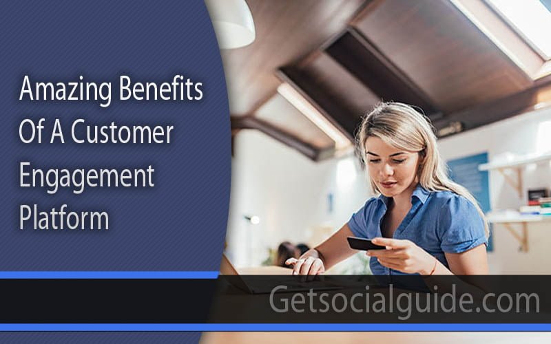Amazing Benefits Of A Customer Engagement Platform