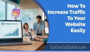 How To Increase Traffic To Your Website Easily - getsocialguide