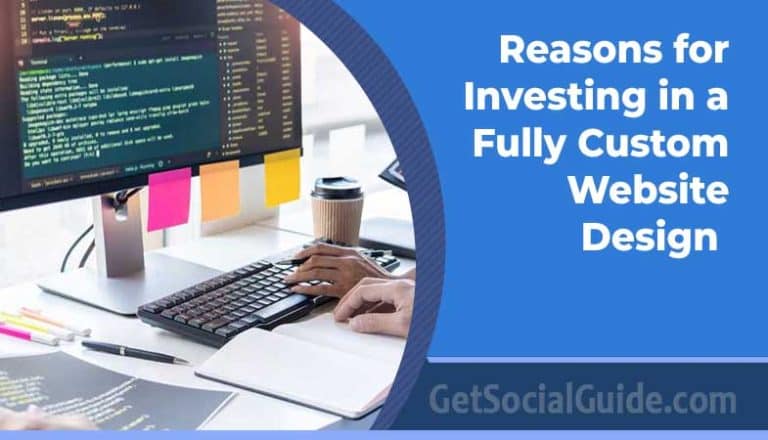 Reasons for Investing in a Fully Custom Website Design - getsocialguide