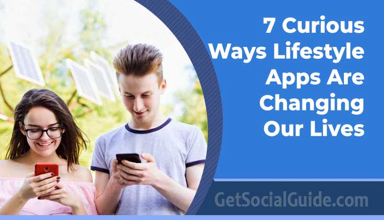 7 Curious Ways Lifestyle Apps Are Changing Our Lives