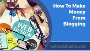 How To Make Money From Blogging - getsocialguide