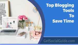 Top Blogging Tools To Save Time - getsocialguide