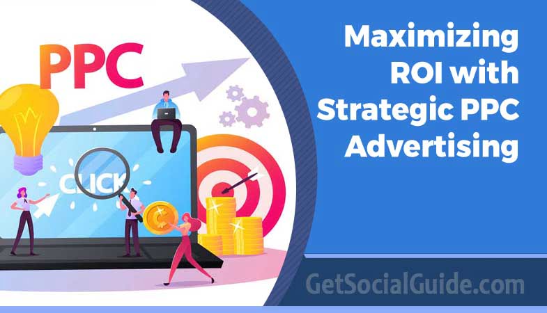 Maximizing ROI with Strategic PPC Advertising