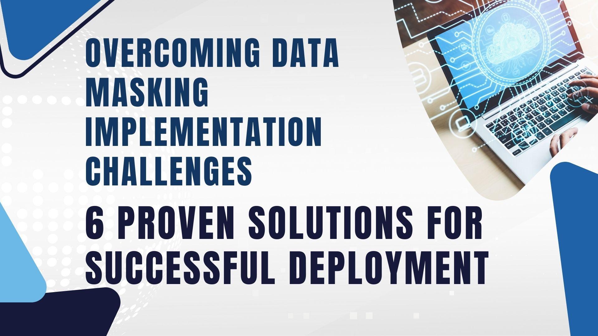 Data Masking Implementation Challenges