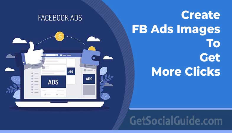 Create FB Ads Images To Get More Clicks - getsocialguide