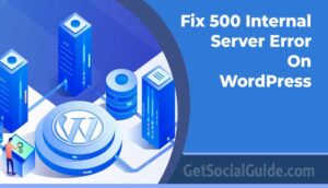 Fix The 500 Internal Server Error On WordPress