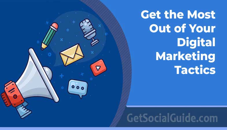 Get the Most Out of Your Digital Marketing Tactics