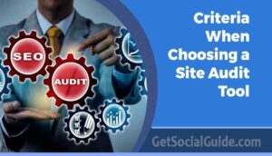 Criteria Should You Consider When Choosing a Site Audit Tool