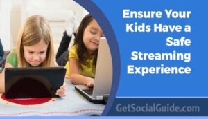 How to Ensure Your Kids Have a Safe Streaming Experience