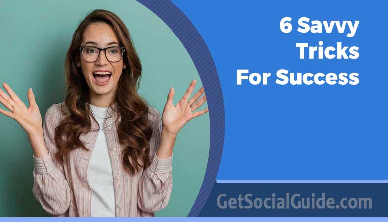 6 Savvy Tricks for Success