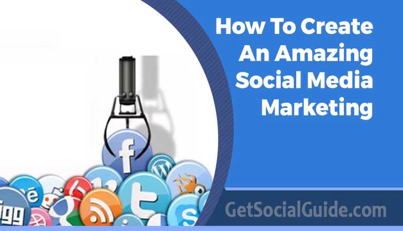 How To Create An Amazing Social Media Marketing