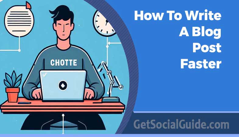 How to Write a Blog Post Faster -getsocialguide