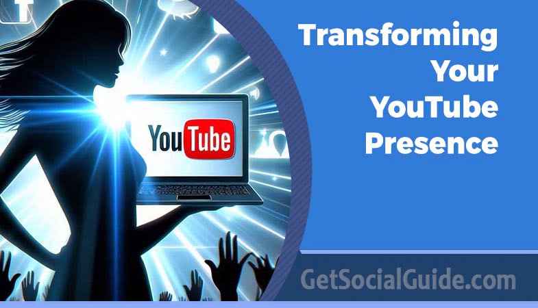 Transforming Your YouTube Presence