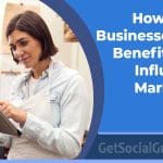 Ways On How Small Businesses Can Benefit From Influencer Marketing - getsocialguide