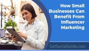 Ways On How Small Businesses Can Benefit From Influencer Marketing - getsocialguide