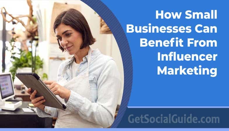 Ways On How Small Businesses Can Benefit From Influencer Marketing - getsocialguide