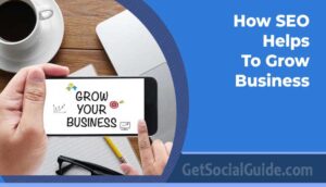 GetSocialGuide – Start Grow & Monetize Your WordPress Blog with Social Media 32 How SEO Helps To Grow Business