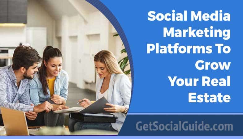 Social Media Marketing Platforms To Grow Your Real Estate Business - getsocialguide