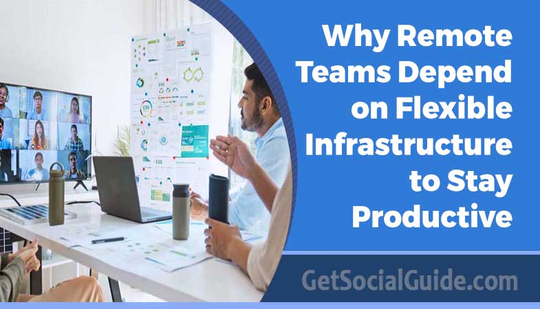 Why Remote Teams Depend on Flexible Infrastructure to Stay Productive