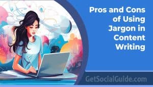 Pros and Cons of Using Jargon in Content Writing