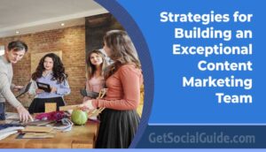 Strategies for Building an Exceptional Content Marketing Team