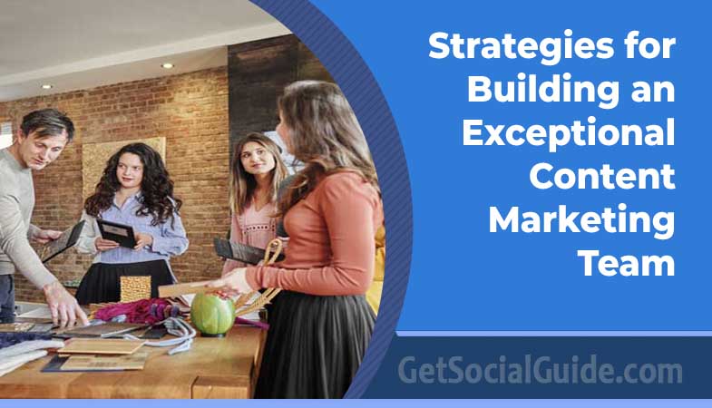 Strategies for Building an Exceptional Content Marketing Team